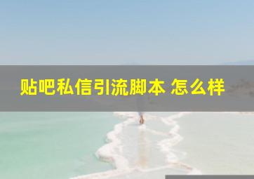 贴吧私信引流脚本 怎么样